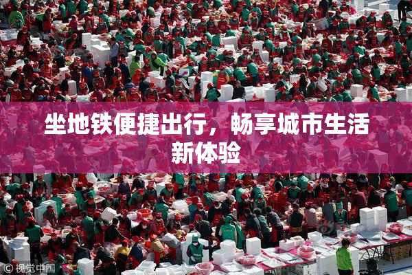 坐地铁便捷出行，畅享城市生活新体验