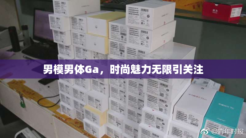 男模男体Ga，时尚魅力无限引关注