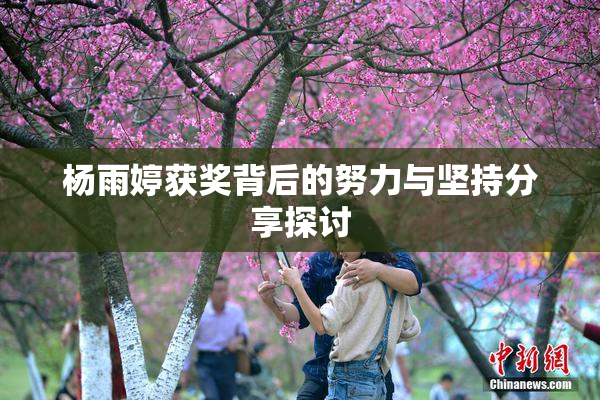 杨雨婷获奖背后的努力与坚持分享探讨
