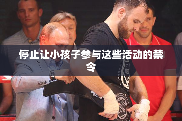 停止让小孩子参与这些活动的禁令