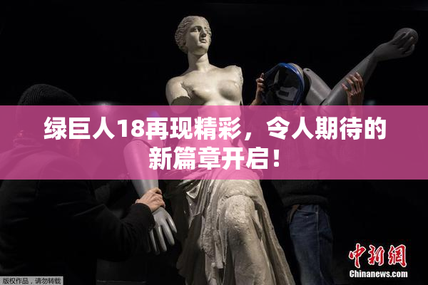 绿巨人18再现精彩，令人期待的新篇章开启！