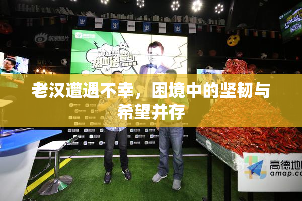 老汉遭遇不幸，困境中的坚韧与希望并存