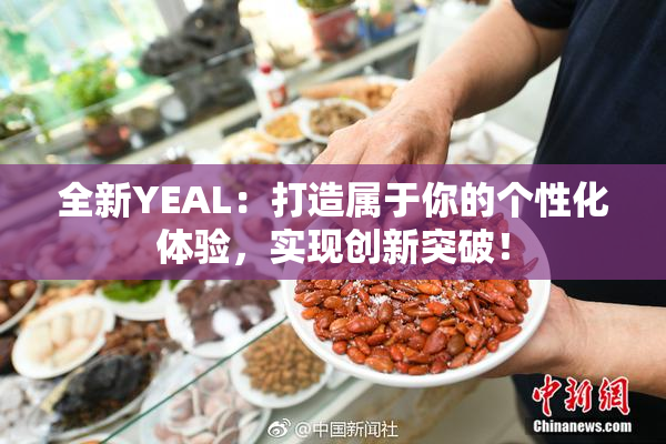 全新YEAL：打造属于你的个性化体验，实现创新突破！