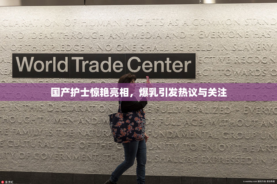 国产护士惊艳亮相，爆乳引发热议与关注
