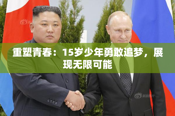 重塑青春：15岁少年勇敢追梦，展现无限可能