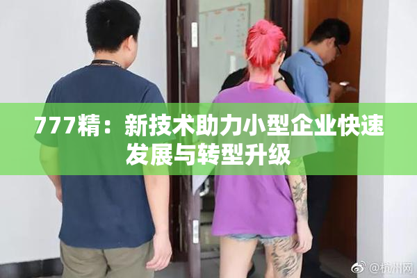 777精：新技术助力小型企业快速发展与转型升级