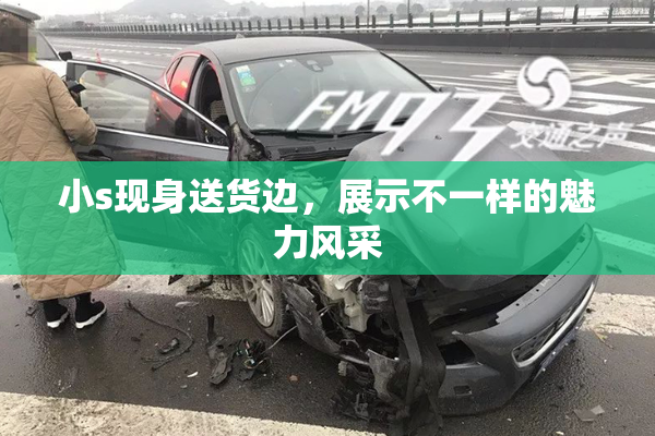 小s现身送货边，展示不一样的魅力风采