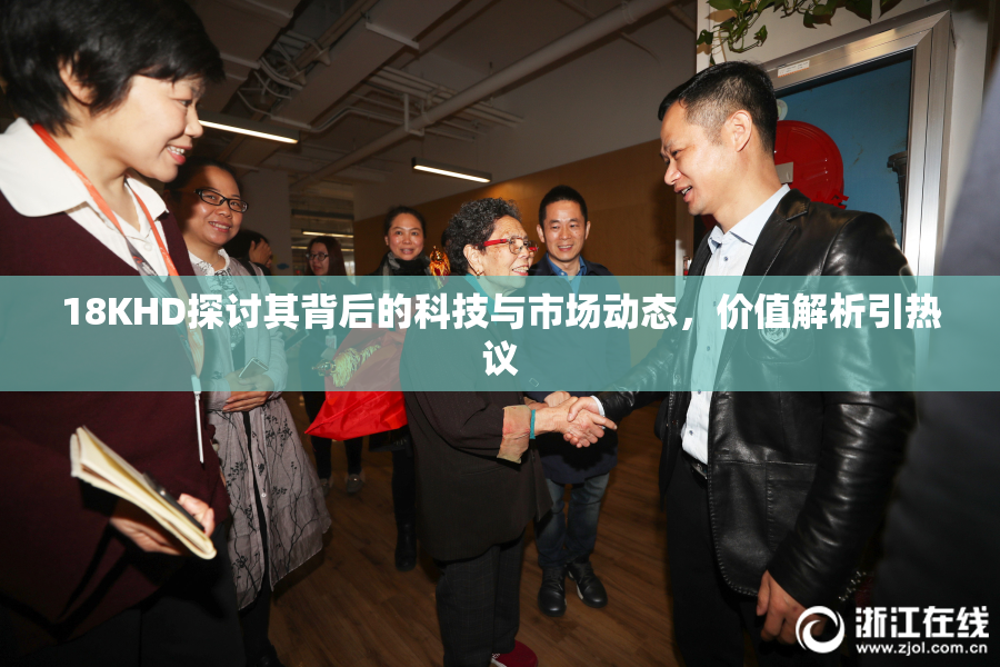 18KHD探讨其背后的科技与市场动态，价值解析引热议