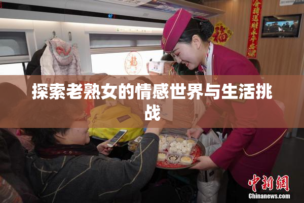 探索老熟女的情感世界与生活挑战