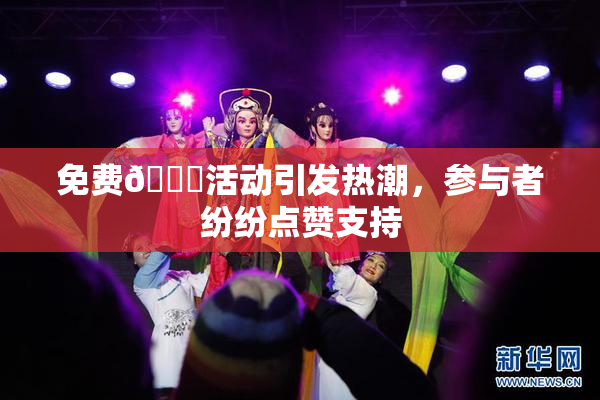 免费🔞活动引发热潮，参与者纷纷点赞支持