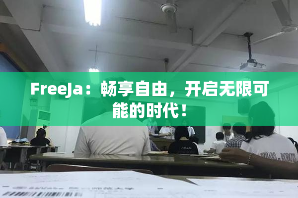 FreeJa：畅享自由，开启无限可能的时代！
