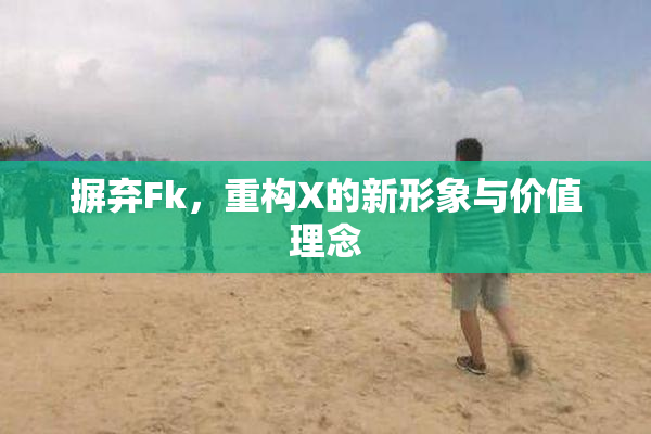 摒弃Fk，重构X的新形象与价值理念