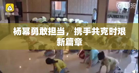 杨幂勇敢担当，携手共克时艰新篇章