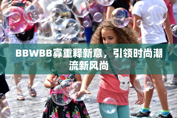 BBWBB寡重释新意，引领时尚潮流新风尚