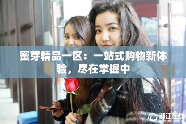 蜜芽精品一区：一站式购物新体验，尽在掌握中