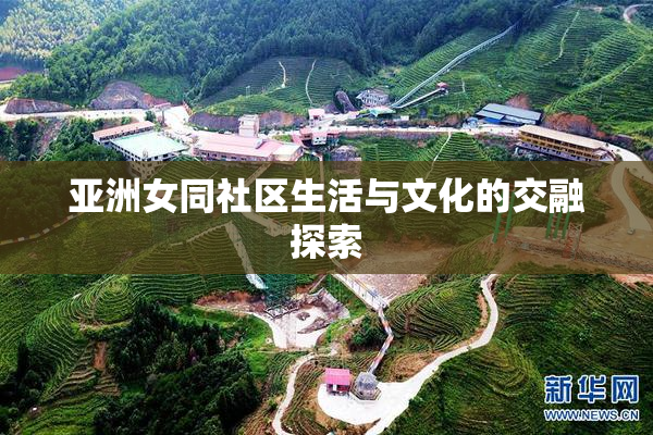 亚洲女同社区生活与文化的交融探索