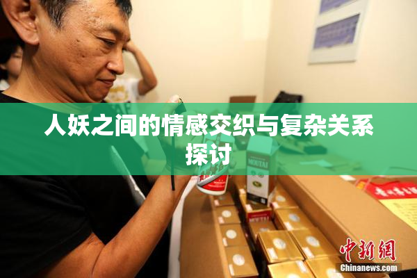 人妖之间的情感交织与复杂关系探讨