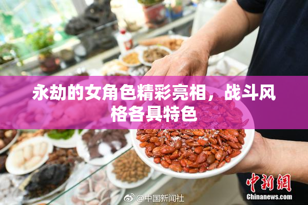 永劫的女角色精彩亮相，战斗风格各具特色