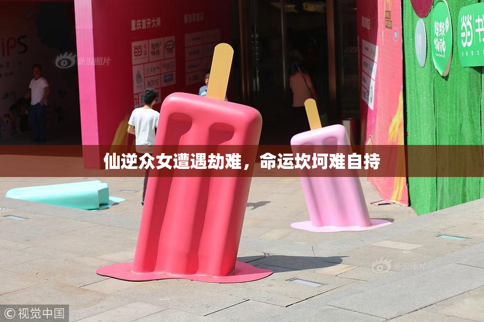 仙逆众女遭遇劫难，命运坎坷难自持