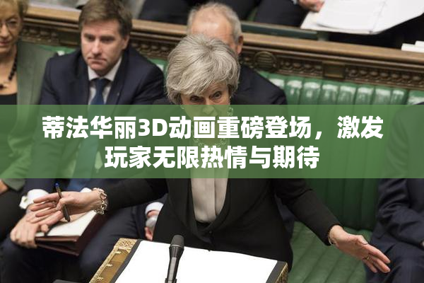 蒂法华丽3D动画重磅登场，激发玩家无限热情与期待