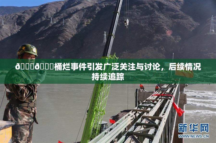 🐔🐔桶烂事件引发广泛关注与讨论，后续情况持续追踪