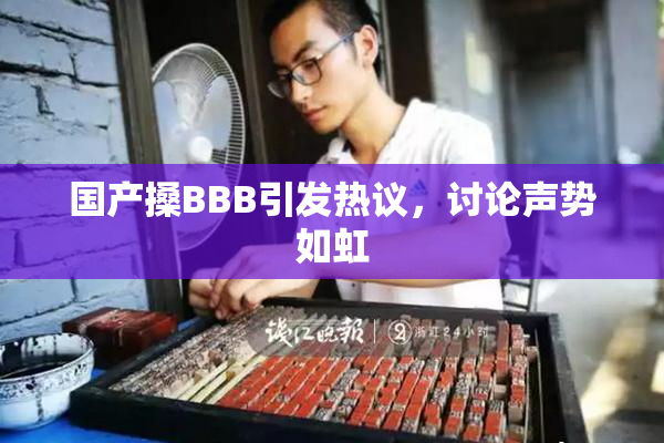 国产搡BBB引发热议，讨论声势如虹