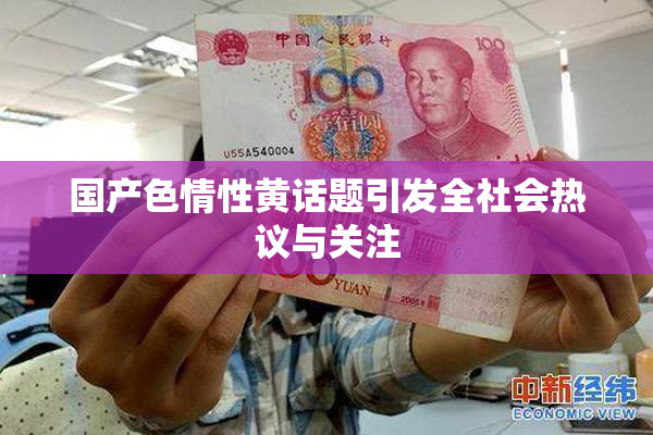 国产色情性黄话题引发全社会热议与关注