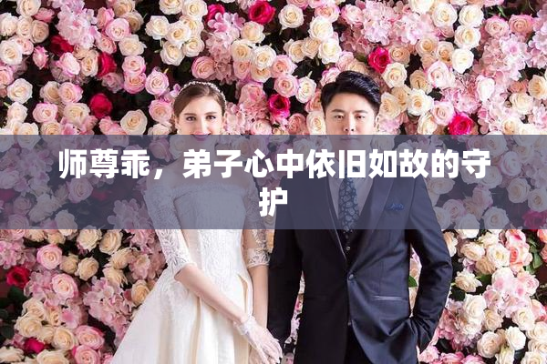 师尊乖，弟子心中依旧如故的守护