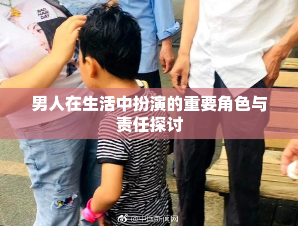 男人在生活中扮演的重要角色与责任探讨