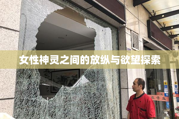 女性神灵之间的放纵与欲望探索