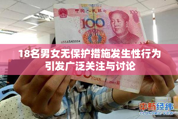 18名男女无保护措施发生性行为 引发广泛关注与讨论