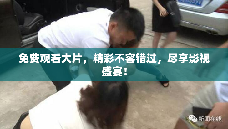 免费观看大片，精彩不容错过，尽享影视盛宴！
