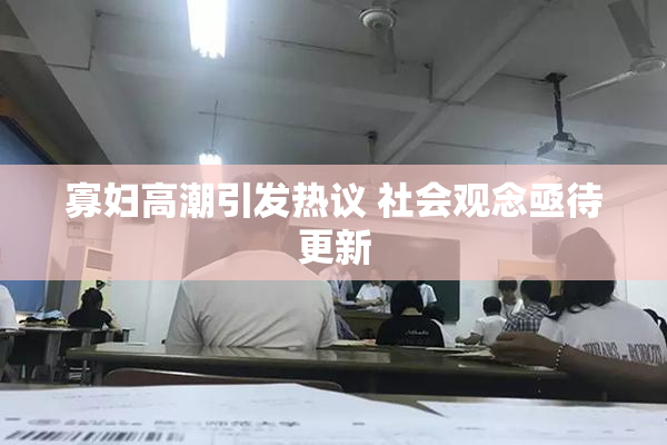 寡妇高潮引发热议 社会观念亟待更新