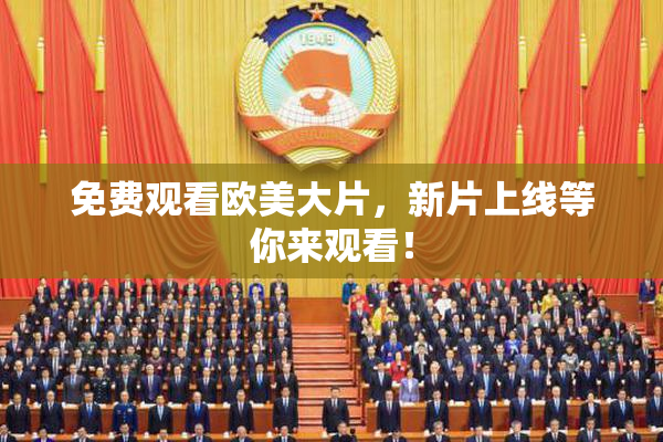 免费观看欧美大片，新片上线等你来观看！