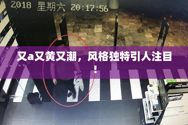 又a又黄又潮，风格独特引人注目！