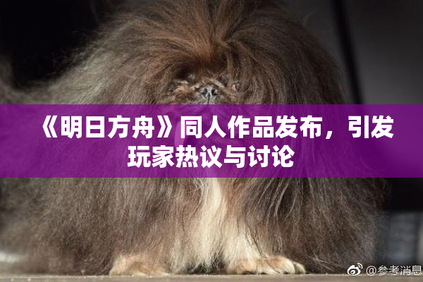 《明日方舟》同人作品发布，引发玩家热议与讨论