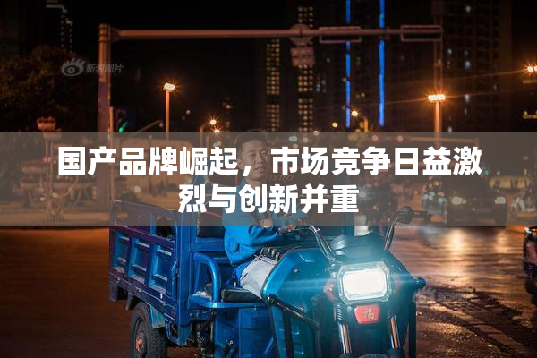 国产品牌崛起，市场竞争日益激烈与创新并重
