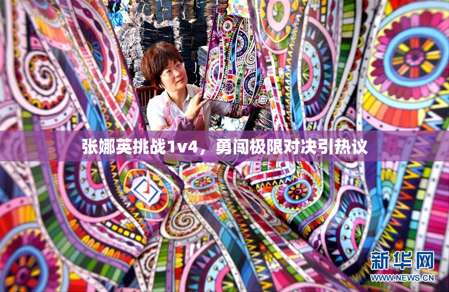 张娜英挑战1v4，勇闯极限对决引热议