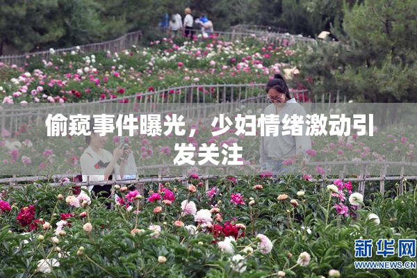 偷窥事件曝光，少妇情绪激动引发关注