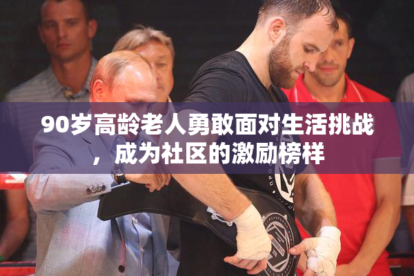 90岁高龄老人勇敢面对生活挑战，成为社区的激励榜样