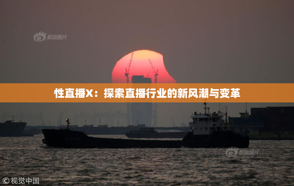 性直播X：探索直播行业的新风潮与变革