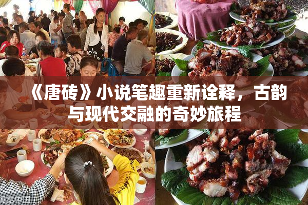 《唐砖》小说笔趣重新诠释，古韵与现代交融的奇妙旅程