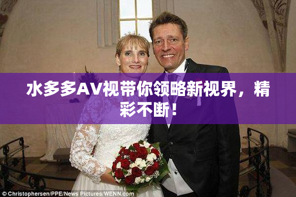 水多多AV视带你领略新视界，精彩不断！