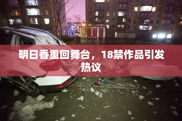 明日香重回舞台，18禁作品引发热议
