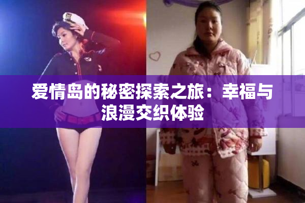 爱情岛的秘密探索之旅：幸福与浪漫交织体验