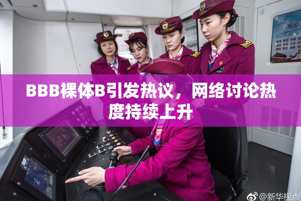 BBB裸体B引发热议，网络讨论热度持续上升