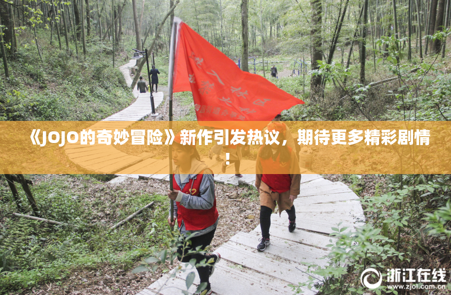 《JOJO的奇妙冒险》新作引发热议，期待更多精彩剧情！