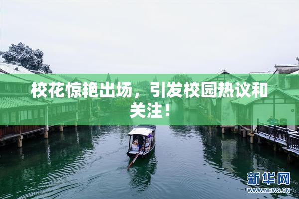 校花惊艳出场，引发校园热议和关注！