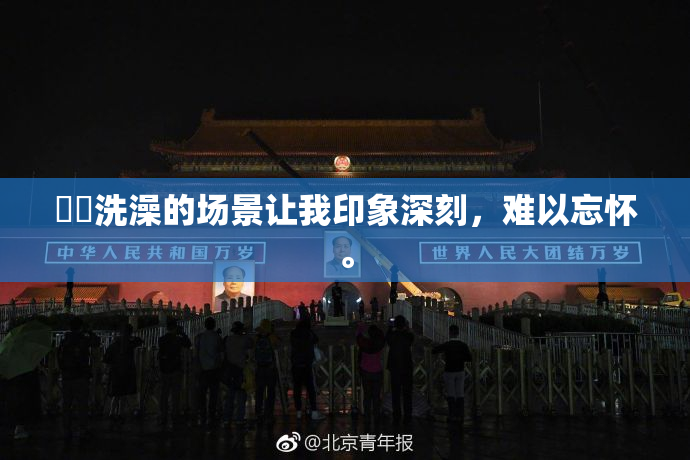 妺妺洗澡的场景让我印象深刻，难以忘怀。