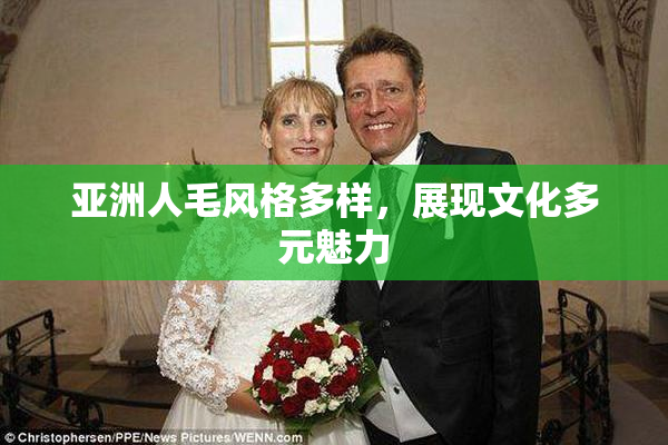 亚洲人毛风格多样，展现文化多元魅力